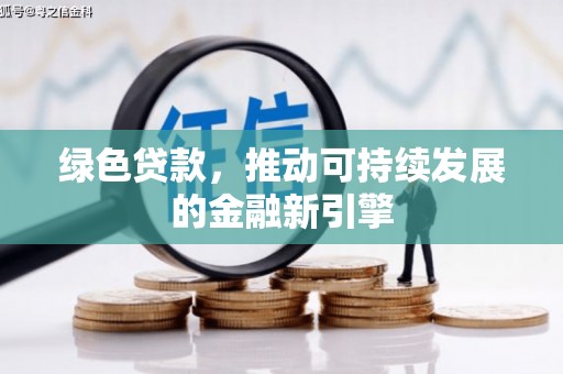 嵩县绿色贷款，推动可持续发展的金融新引擎
