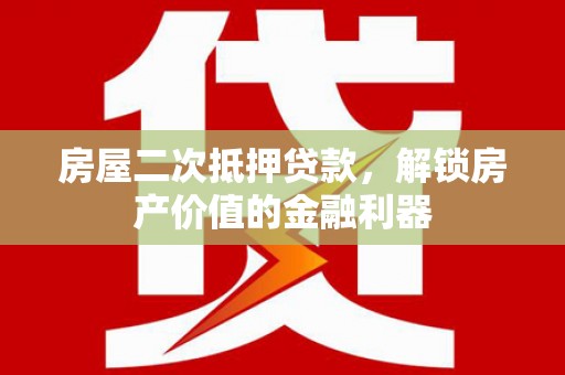 嵩县房屋二次抵押贷款，解锁房产价值的金融利器