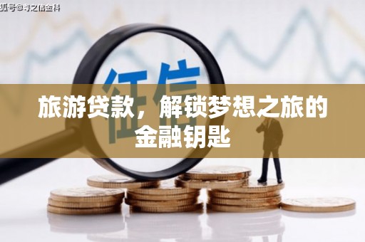 嵩县旅游贷款，解锁梦想之旅的金融钥匙