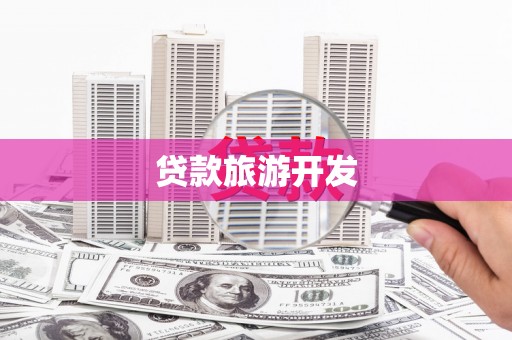 嵩县贷款旅游开发
