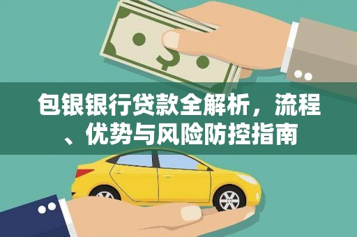 嵩县包银银行贷款全解析，流程、优势与风险防控指南