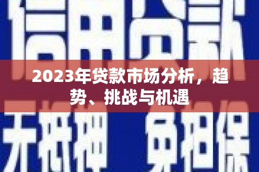 嵩县2023年贷款市场分析，趋势、挑战与机遇
