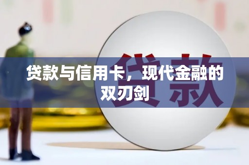 嵩县贷款与信用卡，现代金融的双刃剑