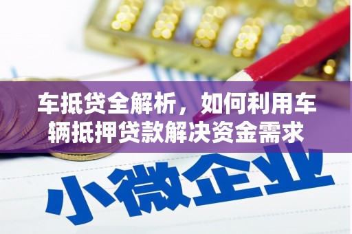 嵩县车抵贷全解析，如何利用车辆抵押贷款解决资金需求