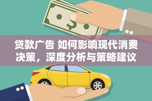 嵩县贷款广告 如何影响现代消费决策，深度分析与策略建议