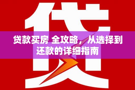 嵩县贷款买房 全攻略，从选择到还款的详细指南