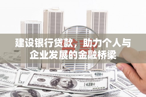 嵩县建设银行贷款，助力个人与企业发展的金融桥梁