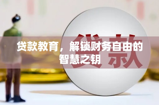 嵩县贷款教育，解锁财务自由的智慧之钥