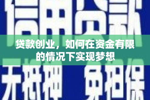 嵩县贷款创业，如何在资金有限的情况下实现梦想