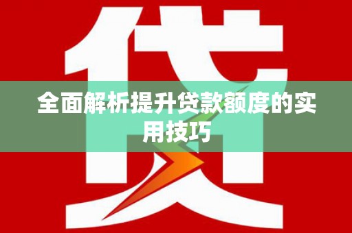 嵩县全面解析提升贷款额度的实用技巧