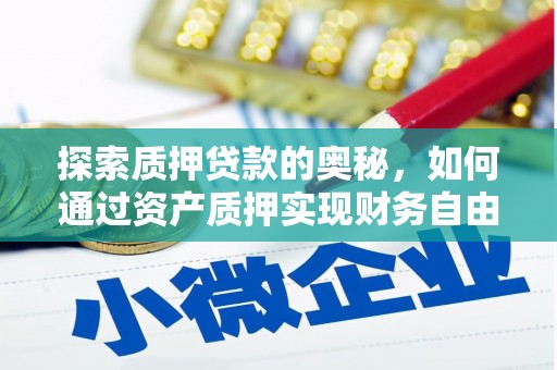 嵩县探索质押贷款的奥秘，如何通过资产质押实现财务自由