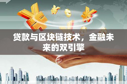 嵩县贷款与区块链技术，金融未来的双引擎