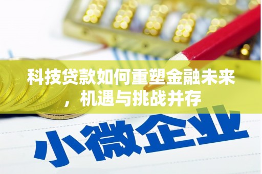 嵩县科技贷款如何重塑金融未来，机遇与挑战并存