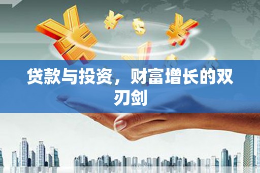 嵩县贷款与投资，财富增长的双刃剑