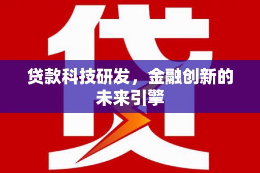 嵩县贷款科技研发，金融创新的未来引擎
