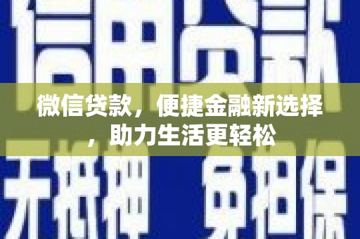 嵩县微信贷款，便捷金融新选择，助力生活更轻松