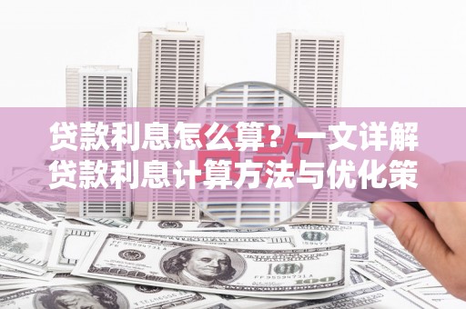 嵩县贷款利息怎么算？一文详解贷款利息计算方法与优化策略