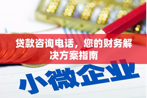 嵩县贷款咨询电话，您的财务解决方案指南