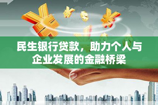 嵩县民生银行贷款，助力个人与企业发展的金融桥梁