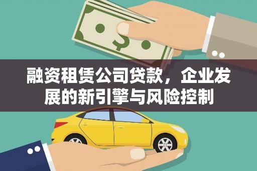 嵩县融资租赁公司贷款，企业发展的新引擎与风险控制