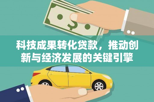 嵩县科技成果转化贷款，推动创新与经济发展的关键引擎