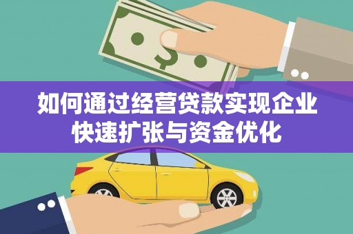 嵩县如何通过经营贷款实现企业快速扩张与资金优化