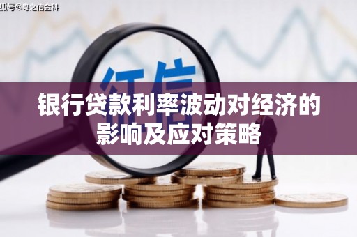 嵩县银行贷款利率波动对经济的影响及应对策略