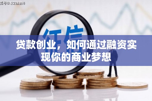 嵩县贷款创业，如何通过融资实现你的商业梦想