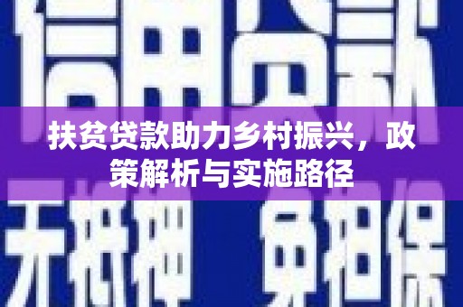 嵩县扶贫贷款助力乡村振兴，政策解析与实施路径