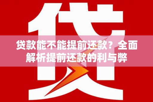 嵩县贷款能不能提前还款？全面解析提前还款的利与弊