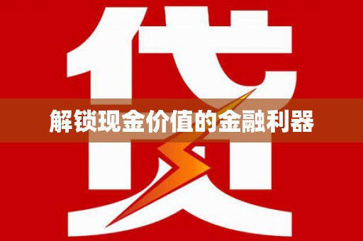 嵩县解锁现金价值的金融利器