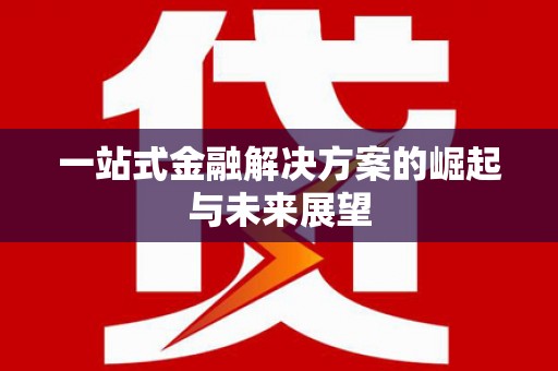 嵩县一站式金融解决方案的崛起与未来展望