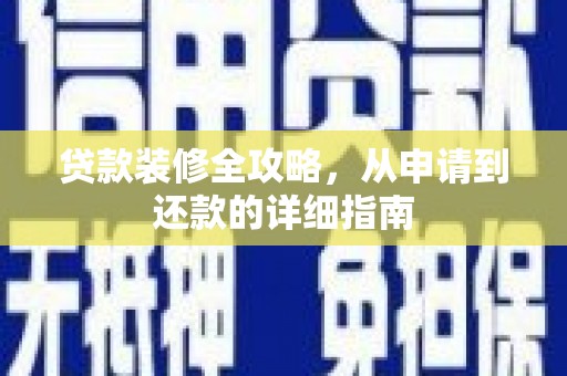 嵩县贷款装修全攻略，从申请到还款的详细指南